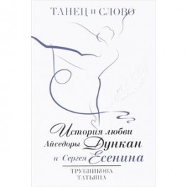 Танец и слово. История любви Айседоры Дункан и Сергея Есенина
