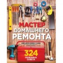 Мастер домашнего ремонта: 324 полезных совета