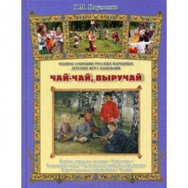 Чай-чай, выручай. Полное собрание русских народных детских игр с напевами