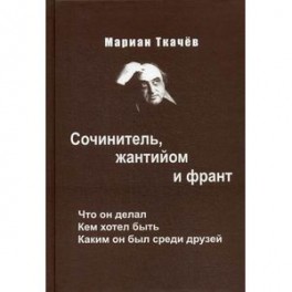 Сочинитель, жантинйом и франт. Что он делал. Кем хотел быть. Каким он был среди друзей