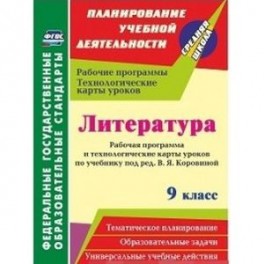 Литература. 9 класс. Рабочая программа и технологические карты уроков по учебнику под редакцией В.Я. Коровиной. ФГОС