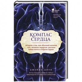 Компас сердца. История о том, как обычный мальчик стал великим хирургом, разгадав тайны мозга и секреты сердца