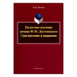 Целостное изучение романа Ф. М. Достоевского "Преступление и наказание". Учебное пособие