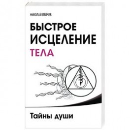 Быстрое исцеление тела. Тайны души