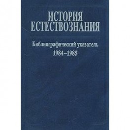 История естествознания. Библиографический указатель. 1984-1985. Часть 2