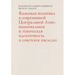 Языковая политика в современной Центральной Азии. Национальная и этническая идентичность и советское наследие