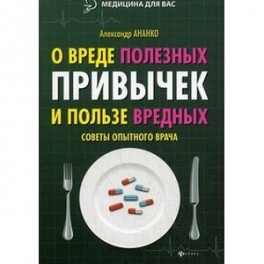 О вреде полезных привычек и пользе вредных. Советы опытного врача