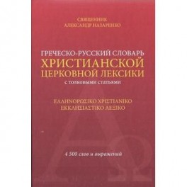 Греческо-русский словарь христианской церковной лексики толковыми статьями. 4500 слов и выражений