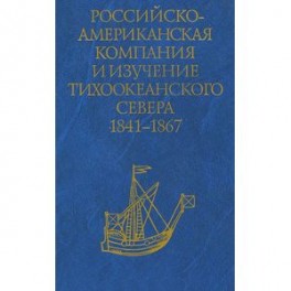 Российско-Американская компания и изучение Тихоокеанского севера 1841-1867