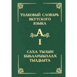 Толковый словарь якутского языка. Том 1/ Саха тылын быhаарыылаах тылдьыта. 1 туом