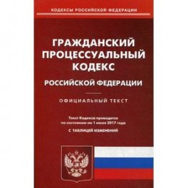 Гражданский процессуальный кодекс Российской Федерации. По состоянию на 1 июля 2017 года