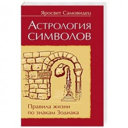 Астрология символов. Правила жизни по знакам Зодиака