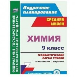 Химия. 9 класс. Технологические карты уроков по учебнику О.С.Габриеляна. ФГОС