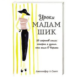 Уроки мадам Шик. 20 секретов стиля, которые я узнала, пока жила в Париже