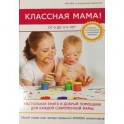 Классная мама! От 0 до 3 лет. Настольная книга и добрый помощник для каждой современной мамы