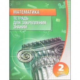 Математика. 2 класс. Тетрадь для закрепления знаний