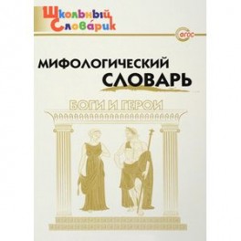 Мифологический словарь. Боги и герои. 3-7 классы. ФГОС
