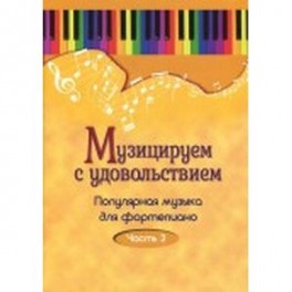 Музицируем с удовольствием. Популярная музыка для фортепиано. В 10-ти частя. Часть 3