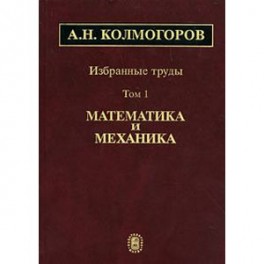 А. Н. Колмогоров. Избранные труды. В 6 томах. Том 1. Математика и механика