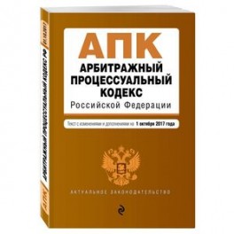 Арбитражный процессуальный кодекс Российской Федерации. Текст с изменениями и дополнениями на 1 октября 2017 года