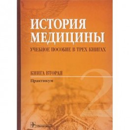 История медицины. Учебное пособие в 3-х книгах. Книга 2. Практикум