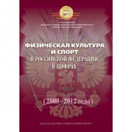 Физическая культура и спорт в Российской Федерации в цифрах (2000-2012 годы)