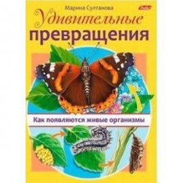 Удивительные превращения. Как появляются живые организмы