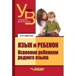 Язык и ребенок: Освоение ребенком родного языка. Учебник для ВУЗов