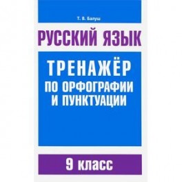 Русский язык. 9 класс. Тренажер по орфографии и пунктуации
