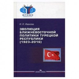 Эволюция ближневосточной политики Турецкой Республики (1923–2016)