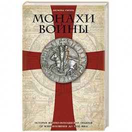 Монахи войны. История военно-монашеских орденов от возникновения до XVIII века