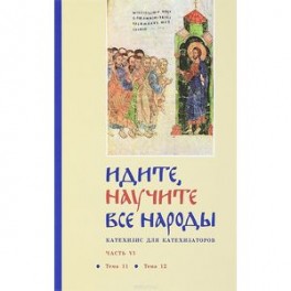 Идите, научите все народы. Катехизис. В 7 частях. Часть 6. Темы 11-12