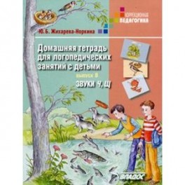 Домашняя тетрадь для логопедических занятий с детьми. Звуки "Ч, Щ