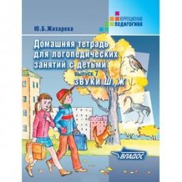 Домашняя тетрадь для логопедических занятий с детьми. Выпуск 7. Звуки Ш, Ж