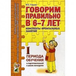 Говорим правильно в 6-7 лет. Конспекты фронтальных занятий I периода обучения в подготовительной к школе логогруппе