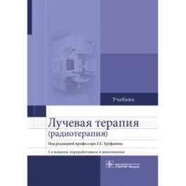 Лучевая терапия (радиотерапия). Учебник для вузов