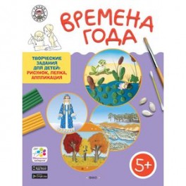 Времена года. Творческие задания для детей: рисунок, лепка, аппликация. Для детей 5-6 лет
