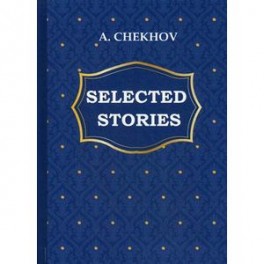 A. Chekhov: Selected Stories / А. Чехов. Избранные рассказы