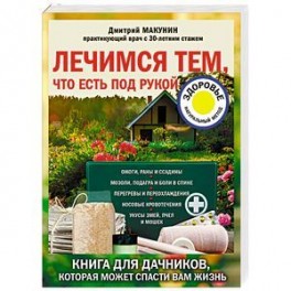Лечимся тем, что есть под рукой. Книга для дачников, которая может спасти вам жизнь