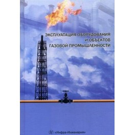 Эксплуатация оборудования и объектов газовой промышленности: Учебное пособие