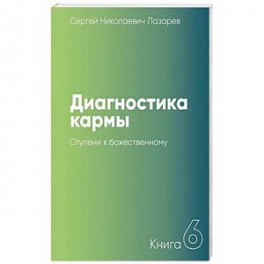 Диагностика кармы. Книга 6. Ступени к божественному