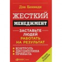 Жесткий менеджмент: Заставьте людей работать на результат