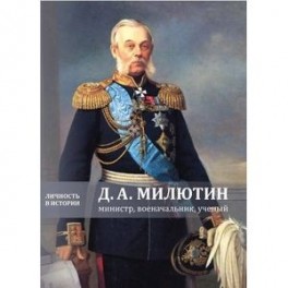 Д.А. Милютин — министр, военачальник, ученый