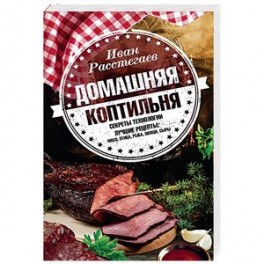 Домашняя коптильня. Секреты технологии. Лучшие рецепты. Мясо, птица, рыба, овощи, сыры