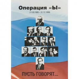 Операция "Ы" (11.03.1985-31.12.1999). Пусть говорят…