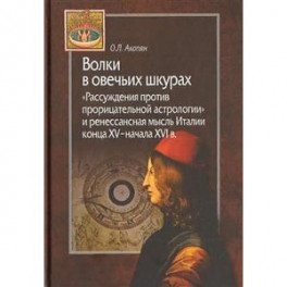 Волки в овечьих шкурах. "Рассуждения против прорицательной астрологии и ренессансная мысль Италии"