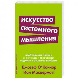 Искусство системного мышления.Необходимые знания о системах и творческом подходе к решению проблем