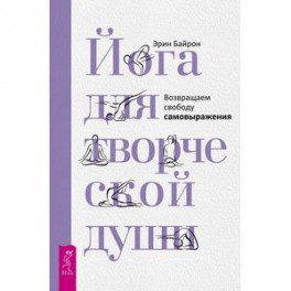 Йога для творческой души. Возвращаем свободу самовыражения