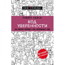 Код уверенности. Как умному человеку стать уверенным в себе