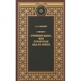 "Грозный идол", или Строители ада на земле